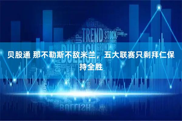 贝股通 那不勒斯不敌米兰，五大联赛只剩拜仁保持全胜