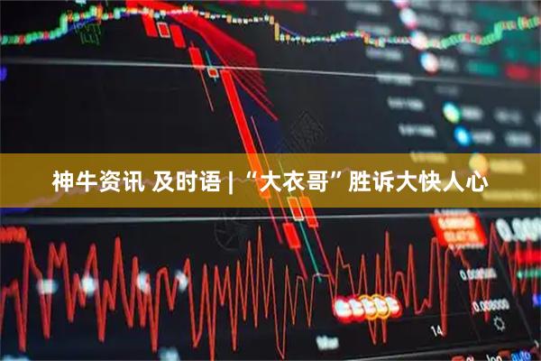 神牛资讯 及时语 | “大衣哥”胜诉大快人心